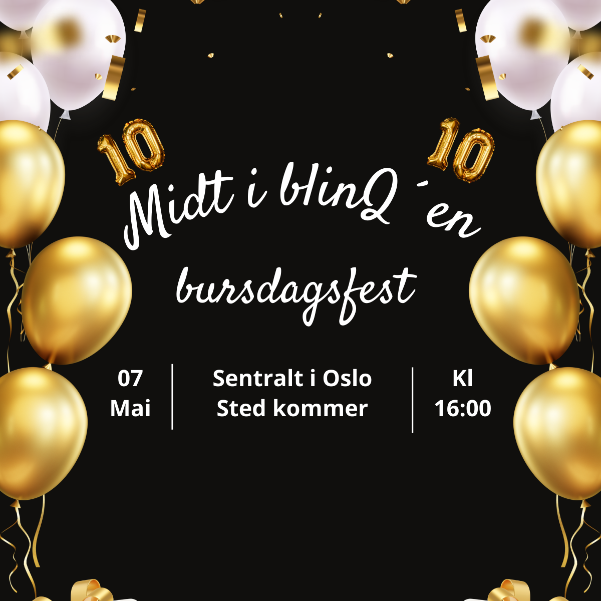 En svart invitasjon med gullballonger, gullkonfetti og ballongtallene "10" i hvitt og gull. Hvit tekst lyder "Midt i blinQ´en bursdagsfest" og gir info om arrangementet: 07. mai, sentralt i Oslo, sted kommer, kl 16:00.