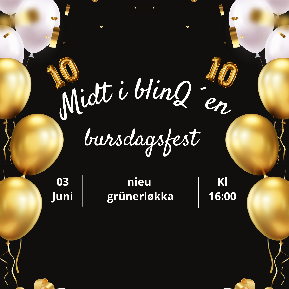 En festlig invitasjon med gullballonger, konfetti og "10"-ballonger på svart bakgrunn. Teksten på norsk lyder "Midt i blinQ'en bursdagsfest, 03. juni, ny grønnløkka, Kl 16:00." Hvite og gullfargede ballonger rammer inn bildet.